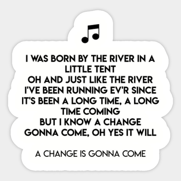 A Change Is Gonna Come Lyrics A Change Is Gonna Come Aufkleber Teepublic De