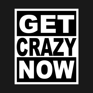 Get Crazy Now T-Shirt