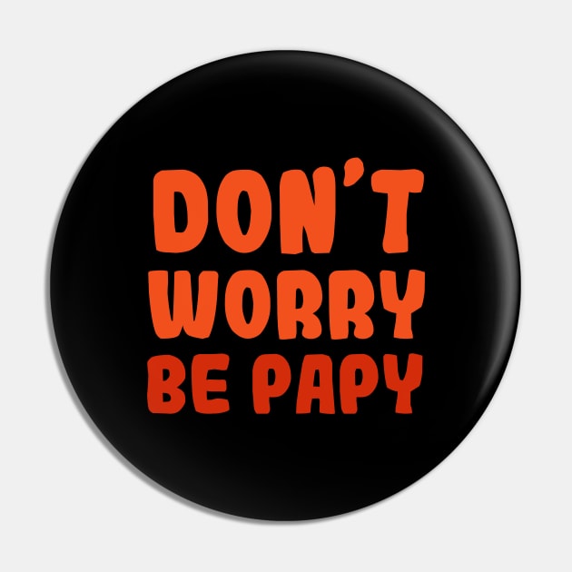 DON'T WORRY BE PAPY Pin by Mr Youpla