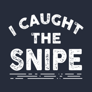 I Caught the Snipe. Funny Snipe Hunting T-Shirt