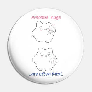 Amoeba hugs are often fatal. Biology Pun Fun Pin