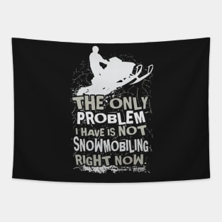 The Only Problem I Have Is Not Snowmobiling Right Now Tapestry