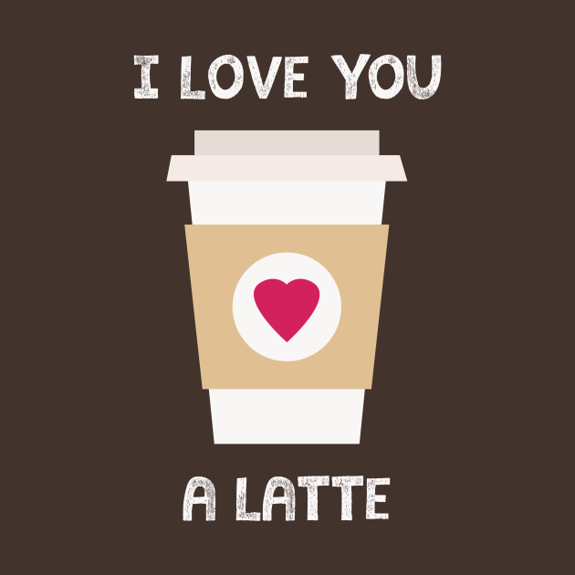 I Love You A Latte I Love You A Latte TShirt TeePublic