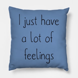 I just have a lot of feelings (text only) Pillow