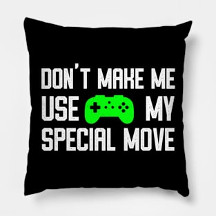 Don't Make Me Use My Special Move - Funny Video Gamer Humor Pillow