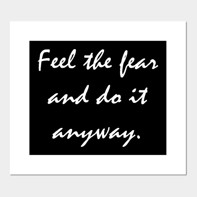 Feel The Fear And Do It Anyway Quote Feel The Fear And Do It Anyway Quote Posters And Art Prints Teepublic
