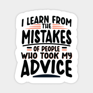 I Learn from the Mistakes of People who took my Advice Magnet