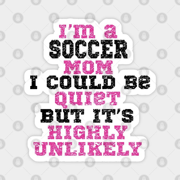 Im A Soccer Mom I Could Be Quiet But Its Highly Unlikely Magnet by Kudostees