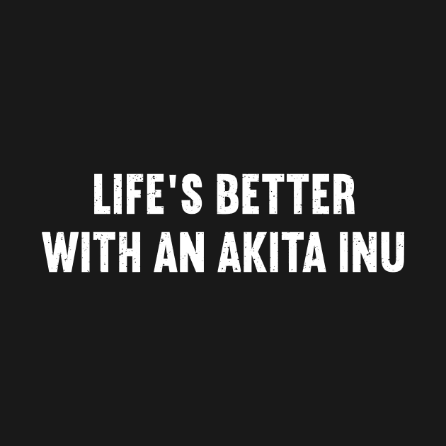 Life's Better with an Akita Inu by trendynoize