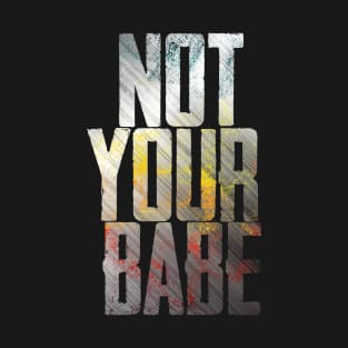 NOT YOUR BABE T-Shirt