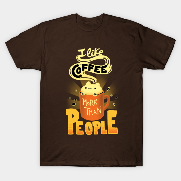 I like coffee more than People - Caffeine Addict Funny Quote - Cute Foam Cat - Coffee - T-Shirt