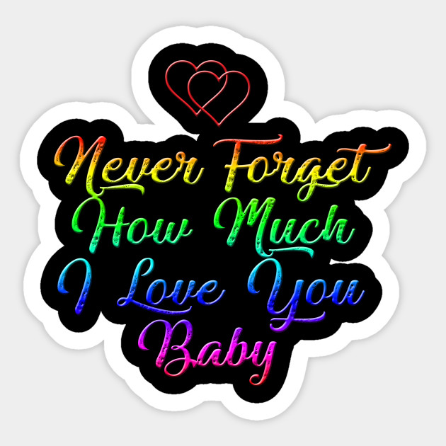 Never Forget How Much I Love You Baby I Love You This Much Sticker Teepublic