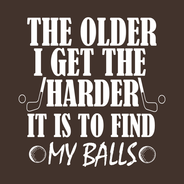 The Older I Get The Harder It Is To Find My Balls funny golf gift idea funny golfing by Rubystor