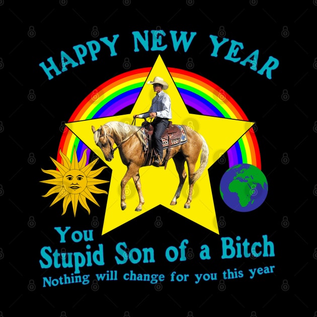Happy New Year You Stupid Son Of A B**** Nothing Will Change For You This Year by blueversion