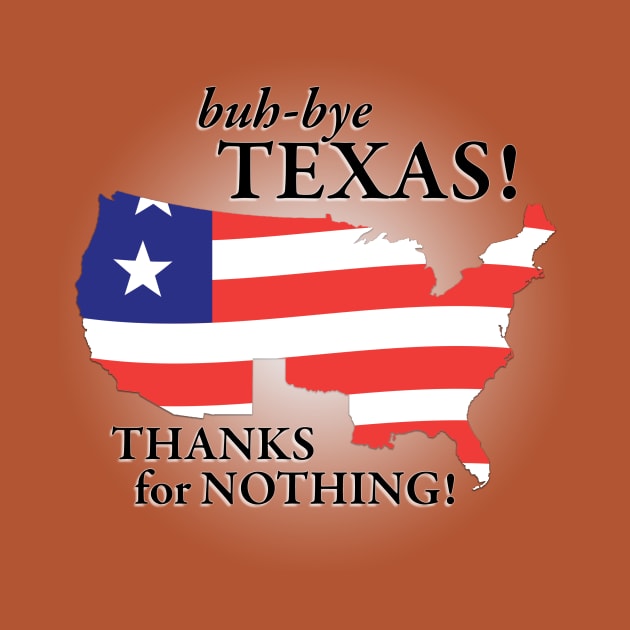 buh-bye Texas! Thanks for Nothing! by LeftWingPropaganda