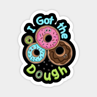 I got the Dough - Funny Doughnuts - Doughnut Puns Magnet