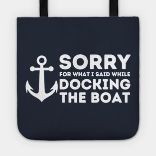 Sorry For What I Said While Docking The Boat Tote