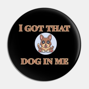 I Got That Dog In Me Pin