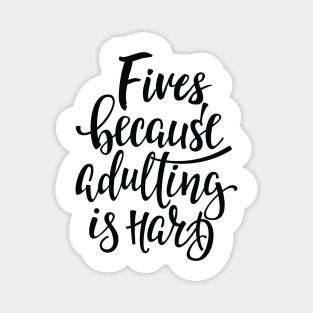 Fives Because Adulting Is Hard Magnet