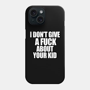 I DONT GIVE A FUCK ABOUT YOUR KID Phone Case