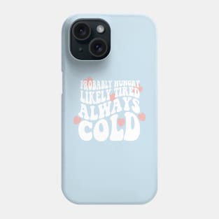 Probably Hungry Likely Tired Always Cold Sweatshirt, Cute Fall Sweater, Funny fall Sweatshirts, Always Cold Shirt, Cute Sweatshirts Phone Case