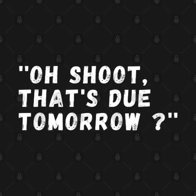 oh shoot that's due tomorrow by DesignHND