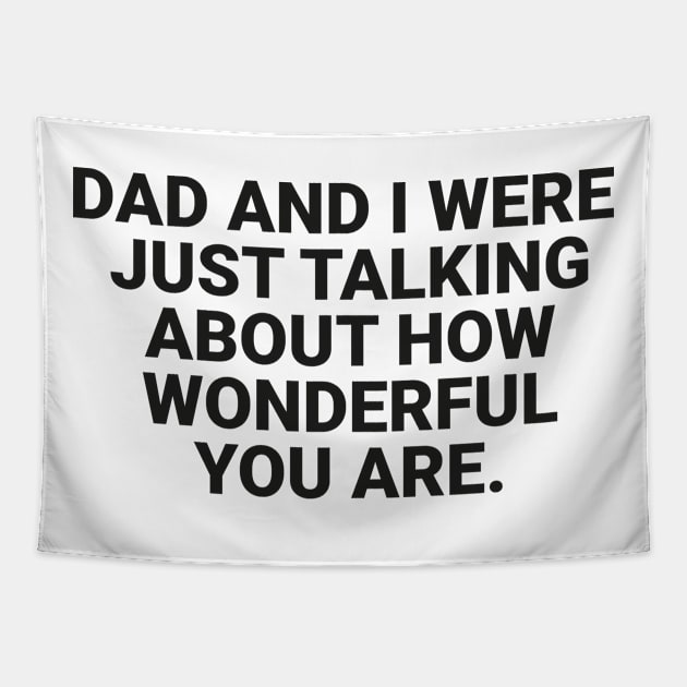 dad and i were just talking about how wonderful you are Tapestry by Erekjo