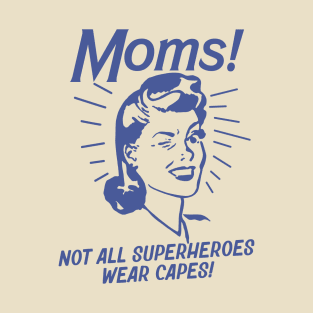 Moms -Not All Superheroes Wear Capes! T-Shirt