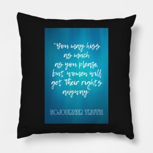 Sojourner Truth feminist quote: You may hiss as much as you please, but women will get their rights anyway Pillow