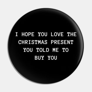 Christmas Humor. Rude, Offensive, Inappropriate Christmas Design. I Hope You Love The Christmas Present You Told Me To Buy You. White Pin