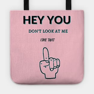 Hey You Don't Look At Me Like That Tote