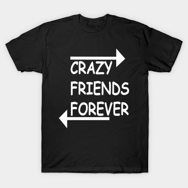 crazy friend shirts