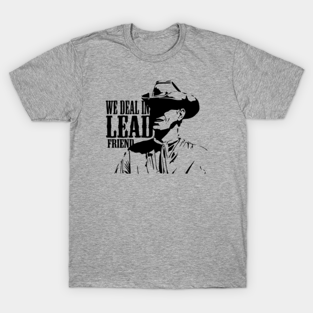 we deal in lead friend - Western Movies - T-Shirt