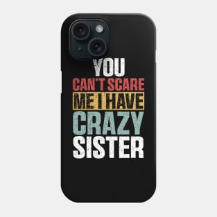 You Can't Scare Me I Have A Crazy Sister Funny Brothers Phone Case