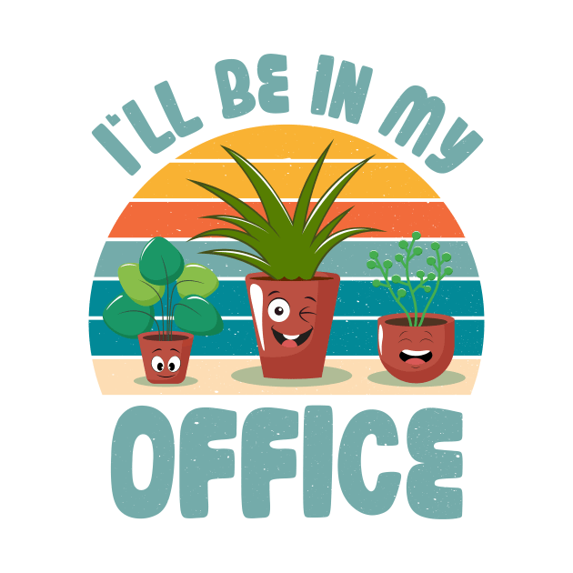 Funny Gardener Pun Plant Lover I'll Be In My Office by jodotodesign