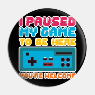 'I Paused My Game to be Here' Funny Video Gamer Gift Pin