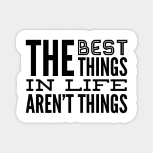 The Best Things In Life Aren't Things, For The Minimalist ~ Black Font Magnet