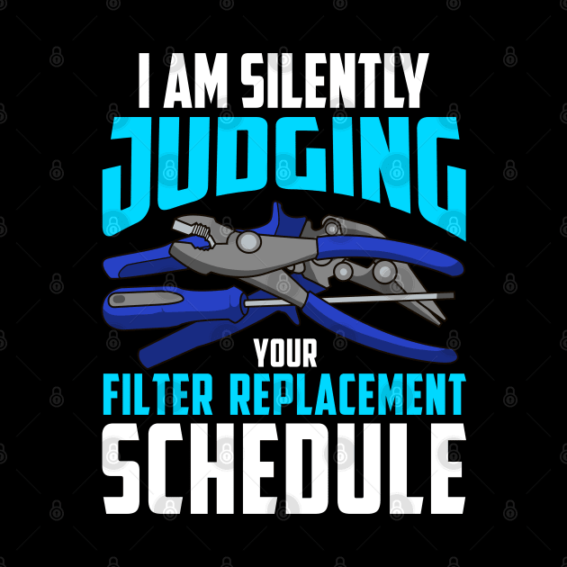 I Am Silently Judging your Filter Replacement Schedule by Proficient Tees