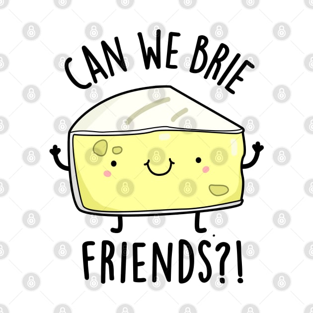 Can We Brie Friends Funny Cheese Puns by punnybone