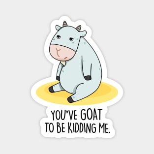 You've Goat To Be Kidding Me Cute Goat Pun Magnet