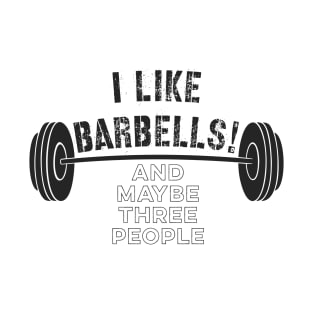 Distressed Funny Fitness Quote I Like Barbells!  And Maybe Three People T-Shirt