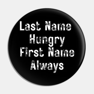 Last Name Hungry, First Name Always. Funny Food Lover Quote. Pin