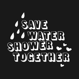 Save Water Shower Together T-Shirt