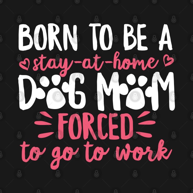 Born To Be A Stay At Home Dog Mom Mama Humor by DetourShirts