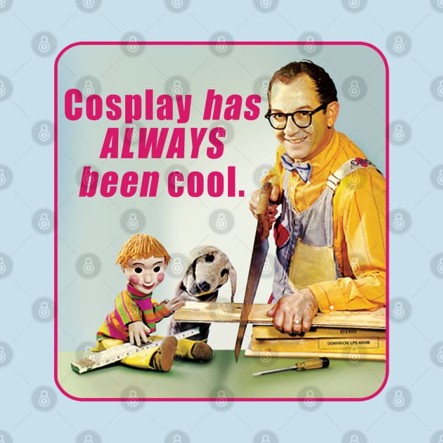 Cosplay has ALWAYS BEEN COOL. by BigMike