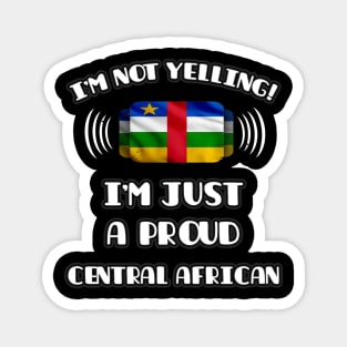 I'm Not Yelling I'm A Proud Central African - Gift for Central African With Roots From Central African Republic Magnet