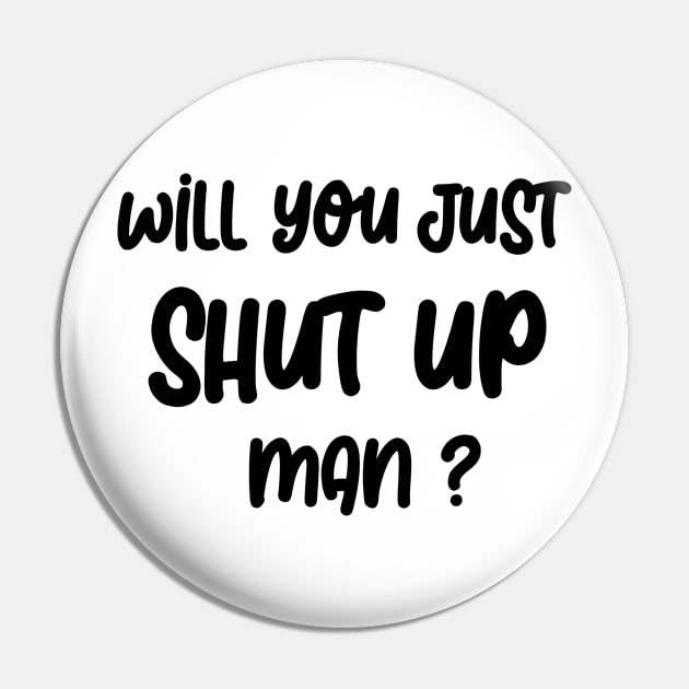 Will you SHUT UP man Pin by Netcam