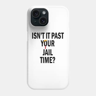 Isn’t It Past Your Jail Time Phone Case