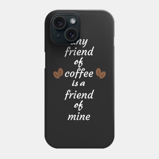 Any friend of coffee is a friend of mine Phone Case