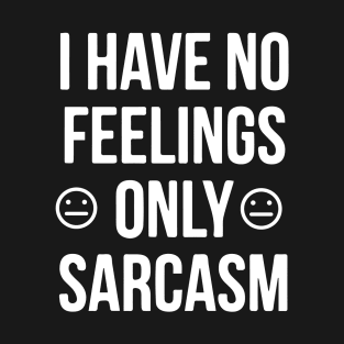 I Have No Feelings Only Sarcasm T-Shirt